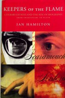 KEEPERS OF THE FLAME: Literary Estates and the Rise of Biography from Shakespeare to Plath. by Hamilton, Ian.