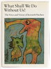 Another image of WHAT SHALL WE DO WITHOUT US? The Voice and Vision of Kenneth Patchen. by Patchen, Kenneth.