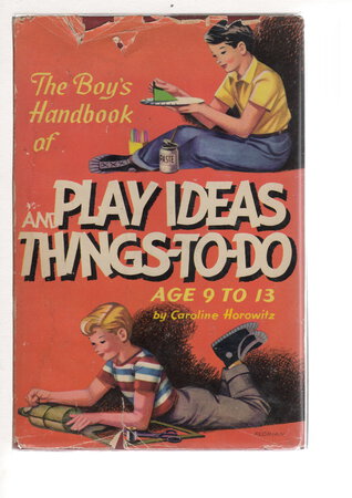 THE BOY'S HANDBOOK OF PLAY IDEAS AND THINGS TO DO: AGE 9 - 13. by Horowitz, Caroline.