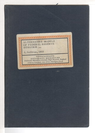 ALTERNATIVE MODELS OF FEDERAL RESERVE BEHAVIOR. by Sullivan, James J., PhD.