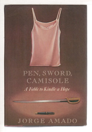 PEN, SWORD, CAMISOLE: A Fable to Kindle a Hope. by Amado, Jorge.