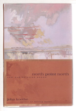 NORTH POINT NORTH: New and Selected Poems. by Koethe, John.