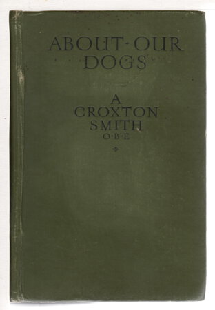 ABOUT OUR DOGS: The Breeds and Their Management. by Croxton-Smith, Arthur (1865-1952)
