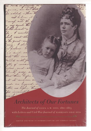 ARCHITECTS OF OUR FORTUNES: The Journal of Eliza A.W. Otis 1860-1863 with Letters and Civil War Journal of Harrison Gray Otis. by [Otis, Eliza A.W. and Harrison Gray Otis] Edited by Ann Gorman Condon.