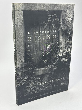 A SWEETNESS RISING: New and Selected Poems. by Spear, Roberta (1949-2003) Philip Levine, editor.