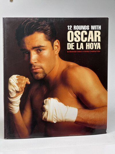 12 ROUNDS WITH OSCAR DE LA HOYA: An Illustrated Tribute to Boxing's Bright Star by Beckett, James.