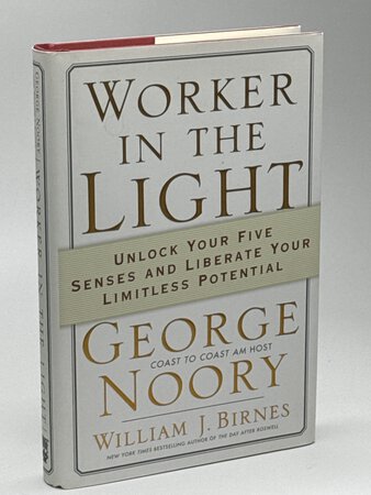 WORKER IN THE LIGHT: Unlock Your Five Senses and Liberate Your Limitless Potential. by Noory, George and William J. Birnes.