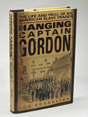 HANGING CAPTAIN GORDON: The Life and Trial of an American Slave Trader. by Soodalter, Ron.