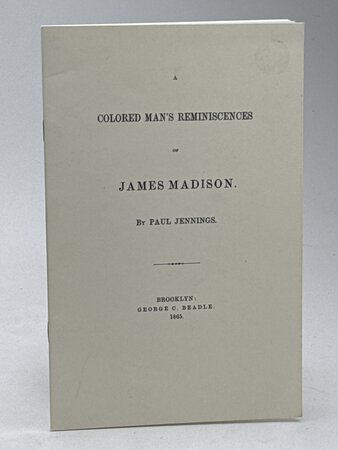 A COLORED MAN'S REMINISCENCES OF JAMES MADISON. by Paul Jennings (1799-1874)