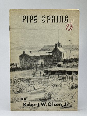 PIPE SPRING, Arizona, and Thereabouts. by Olsen, Robert W. Jr.