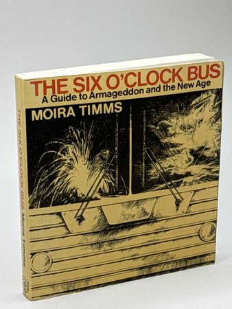 THE SIX O'CLOCK BUS: A Guide to Armageddon & the New Age. by Timms, Moira.