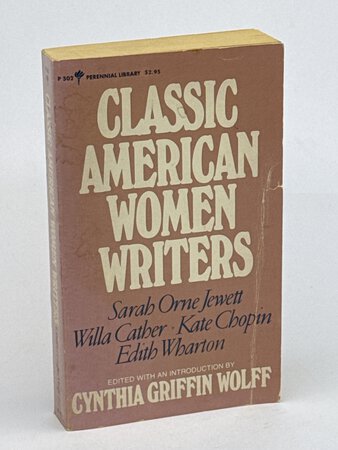 CLASSIC AMERICAN WOMEN WRITERS: Sarah Orne Jewett, Kate Chopin, Edith Wharton, Willa Cather. by Wolff, Cynthia Griffin, editor: Sarah Orne Jewett, Kate Chopin, Edith Wharton, Willa Cather.