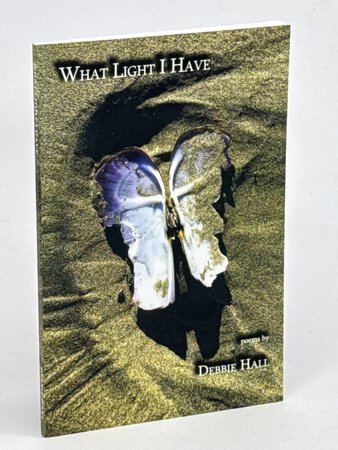 WHAT LIGHT I HAVE: Poems. by Hall, Debbie.