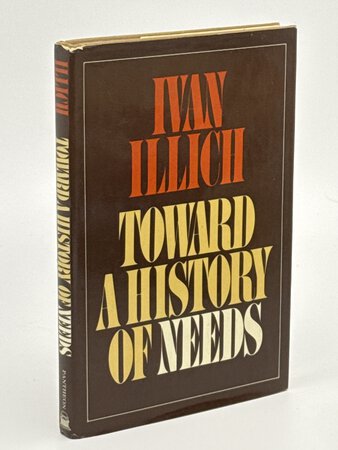 TOWARD A HISTORY OF NEEDS. by Illich, Ivan (1926-2002)