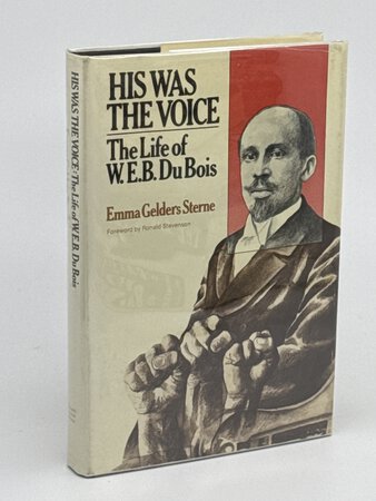 HIS WAS THE VOICE: The Life of W E B DuBois. by [DuBois, W. E. B. 1868 - 1963] Sterne, Emma Gelders (1894-1971)