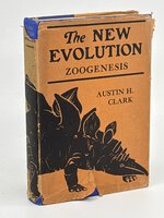 THE NEW EVOLUTION: ZOOGENESIS. by Clark, Austin H. (1880-1954)