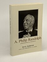 A. PHILIP RANDOLPH: A Biographical Portrait. by [Randolph, A. Philip] Anderson, Jervis.