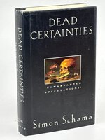 DEAD CERTAINTIES: Unwarranted Speculations. by Schama, Simon.