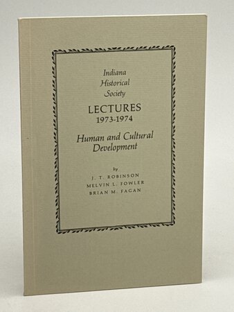 INDIANA HISTORICAL SOCIETY LECTURES 1973-1974: Human and Cultural Development. by Robinson, J.T. ; Melvin L. Fowler and Brian M. Fagan