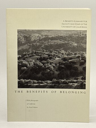 THE BENEFITS OF BELONGING: A Benefits Summary for the Faculty and Staff of the University of California. by Adams, Ansel.