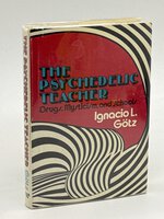 THE PSYCHEDELIC TEACHER: Drugs, Mysticism, and Schools. by Gotz, Ignacio L.