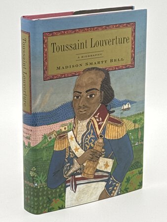 TOUSSAINT LOUVERTURE: A Biography by [Louverture, Toussaint, 1743-1803] Bell, Madison Smartt