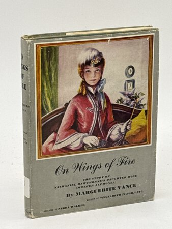 ON WINGS OF FIRE: The Story of Nathanial Hawthorne's Daughter, Rose (Mother Alphonsa) by Vance, Marguerite, Nedda Walker, illustrator.