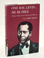 ONE DAY, LEVIN ... HE BE FREE; William Still and the Underground Railroad. by Khan, Lurey.