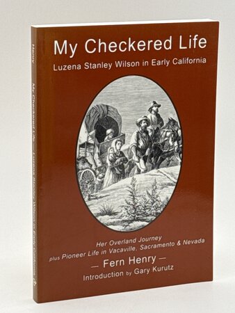 MY CHECKERED LIFE: Luzena Stanley Wilson in Early California Signed by author with reprint of Luzena Stanley Wilson: '49er, originally published by Eucalyptus Press 1937. by [Wilson, Luzena, Stanley] Henry, Fern.