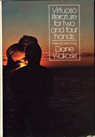 VIRTUOSO LITERATURE FOR TWO AND FOUR HANDS. by Wakoski, Diane.